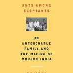 Ants Among Elephants: An Untouchable Family and the Making of Modern India