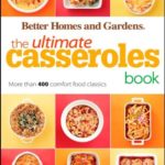 The Ultimate Casseroles Book: More than 400 Heartwarming Dishes from Dips to Desserts (Better Homes and Gardens Ultimate)